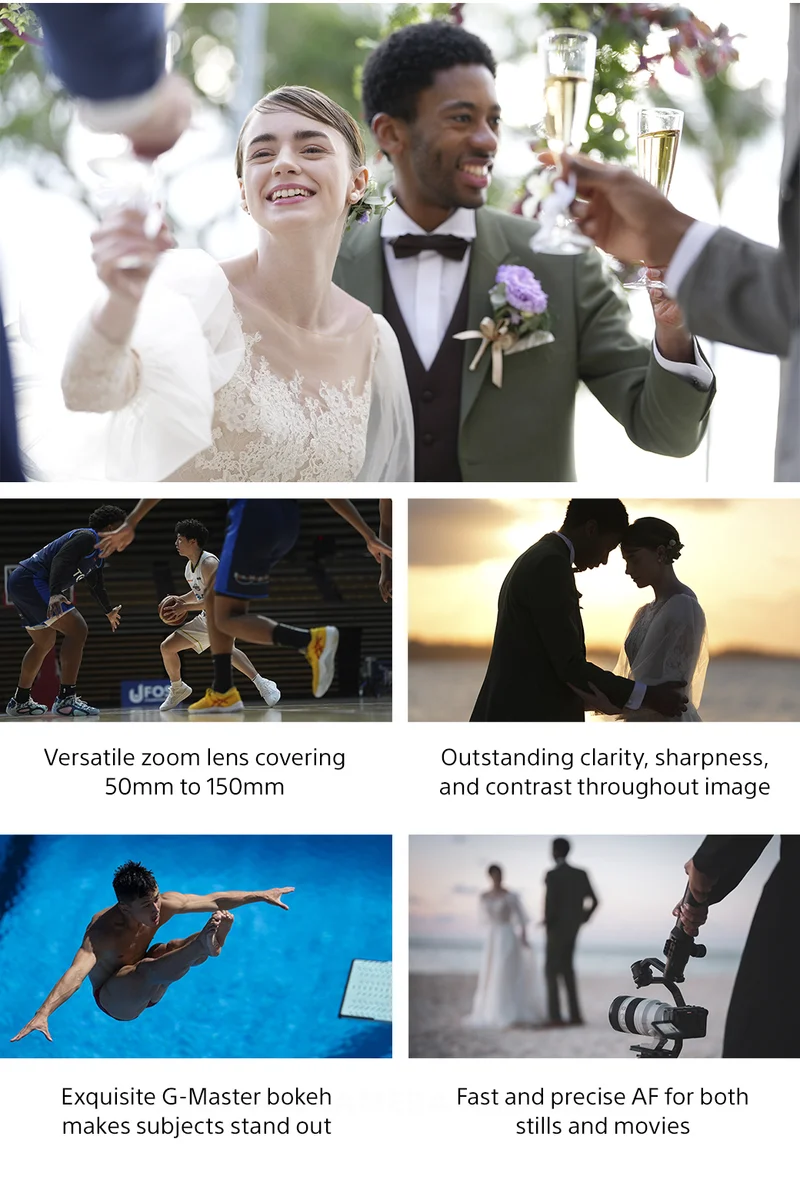 Versatile zoom lens covering 50mm to 150mm | Outstanding clarity, sharpness, and contrast throughout image | Exquisite G-Master bokeh makes subject stand out | Fast and precise AF for both stills and movies