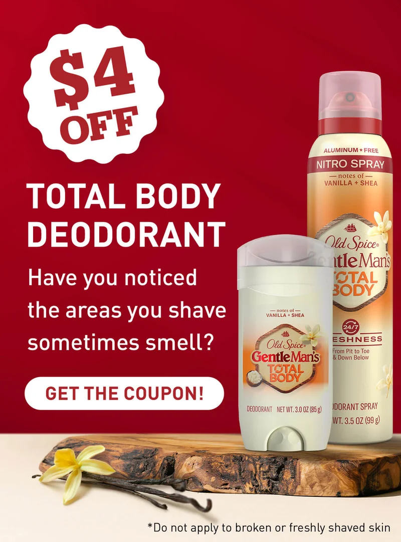 $4 OFF. TOTAL BODY DEODORANT. Have you noticed the areas you shave sometimes smell? GET THE COUPON! *Do not apply to broken or freshly shaven skin