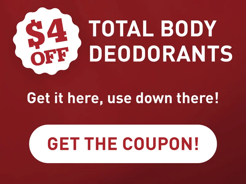 $4 OFF. TOTAL BODY DEODORANTS. Get it here, use down there! GET THE COUPON!