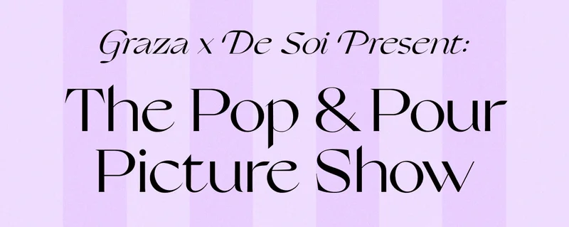 Graza x De Soi Present:The Pop & Pour Picture Show