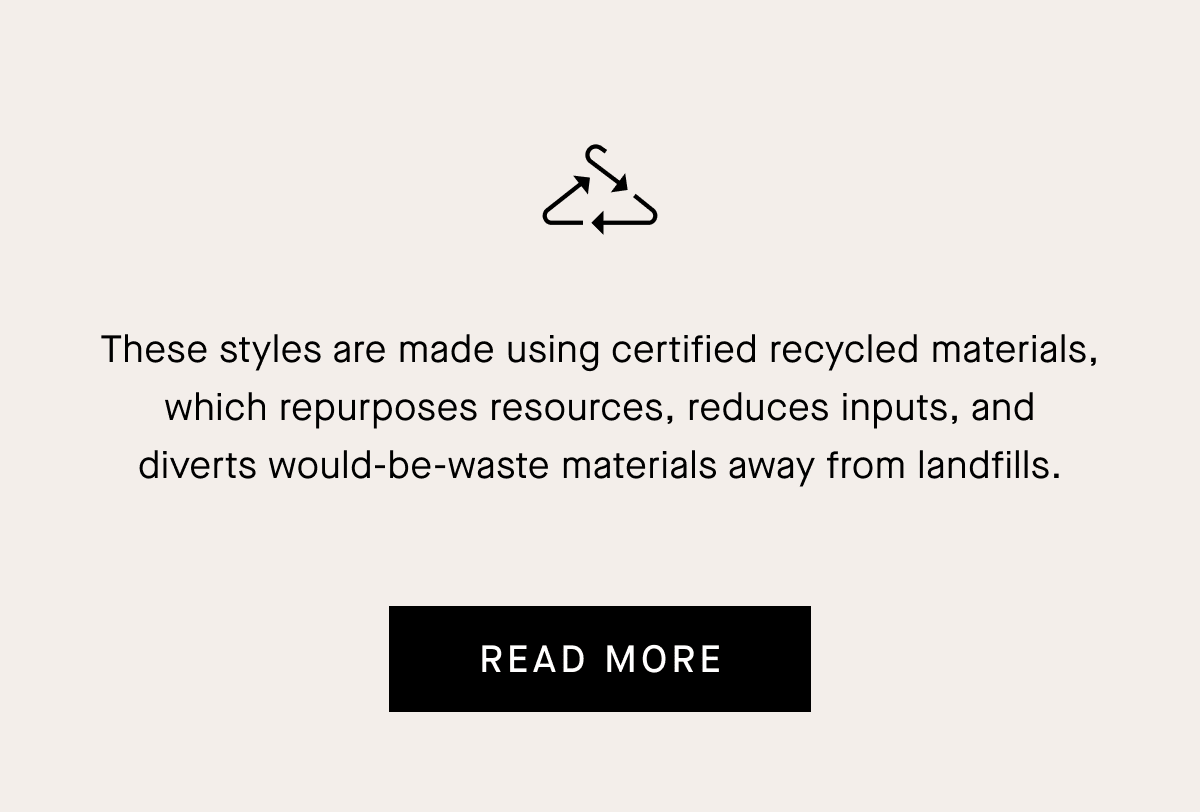 These styles are made using certified recycled materials, which repurposes resources, reduces inputs, and diverts would-be-waste materials away from landfills. [Read More]