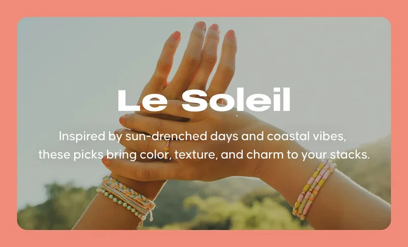 Le Soleil. Inspired by sun-drenched days and coastal vibes, these picks bring color, texture, and charm to your stacks.
