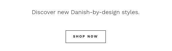 Explore new Scandi styles you've been waiting for.