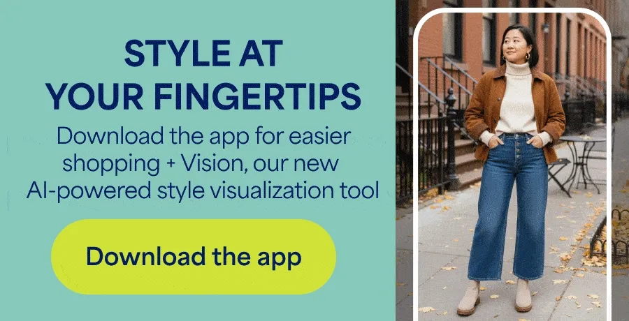 STYLE AT YOUR FINGERTIPS. Download&nbsp;the app for easier shopping + Vision, our new AI-powered style visualization&nbsp;tool. Download&nbsp;the&nbsp;app