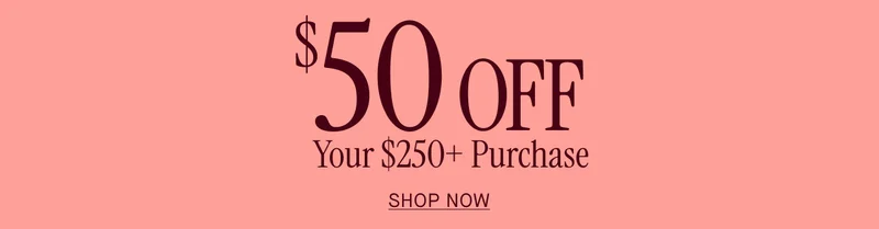 $50 OFF Your $250+ Purchase