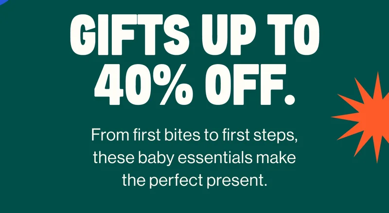 Gifts up to 40% off. From first bites to first steps, these baby essentials make the perfect present.
