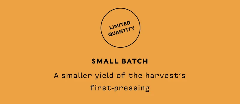 Small Batch    A smaller yield of the harvest’s first-pressing