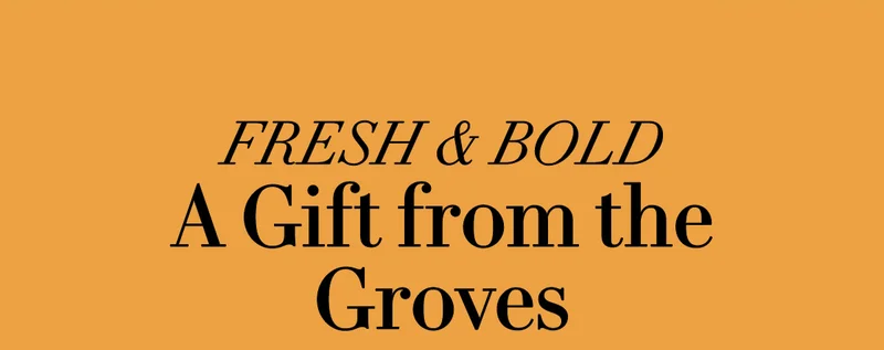 FRESH & BOLD A Gift from the Groves