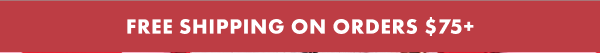 FREE SHIPPING ON ORDERS $75+