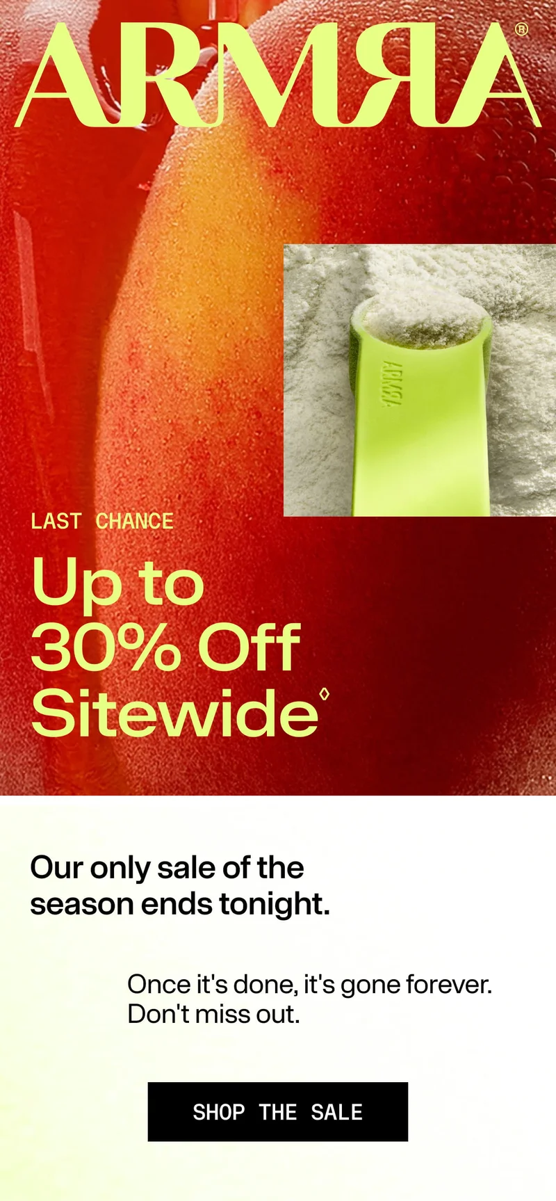 ARMRA — Last chance: Up to 30% off sitewide. Our only sale of the season ends tonight. Shop the sale.