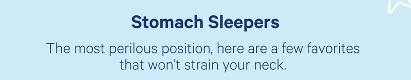 Stomach Sleepers; The most perilous position, here are a few favorites that won't strain your neck.