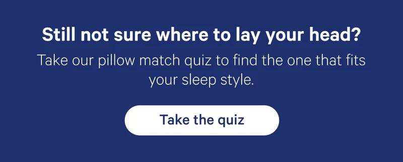 Still not sure where to lay your head? Take our pillow match quiz to find the one that fits your sleep style.