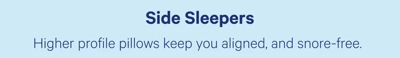 Side Sleepers; Higher profile pillows keep you aligned, and snore-free.