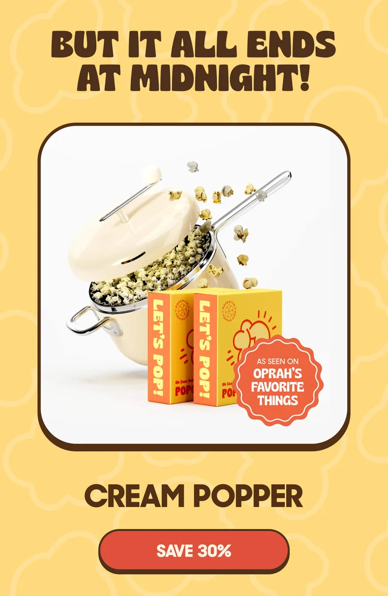 BUT IT ALL ENDS AT MIDNIGHT! CREAM POPPER SAVE 30%