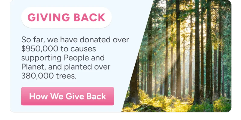 Giving back So far, we have donated over $950,000 to causes supporting People and Planet, and planted over 380,000 trees. How We Give Back