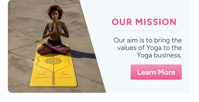 our mission Our aim is to bring the values of Yoga to the Yoga business. Learn More