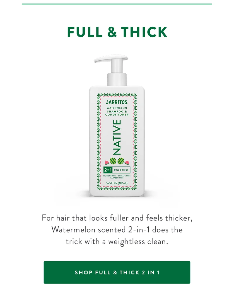 FULL & THICK For hair that looks fuller and feels thicker, Watermelon scented 2-in-1 does the trick with a weightless clean. SHOP FULL & THICK 2 IN 1