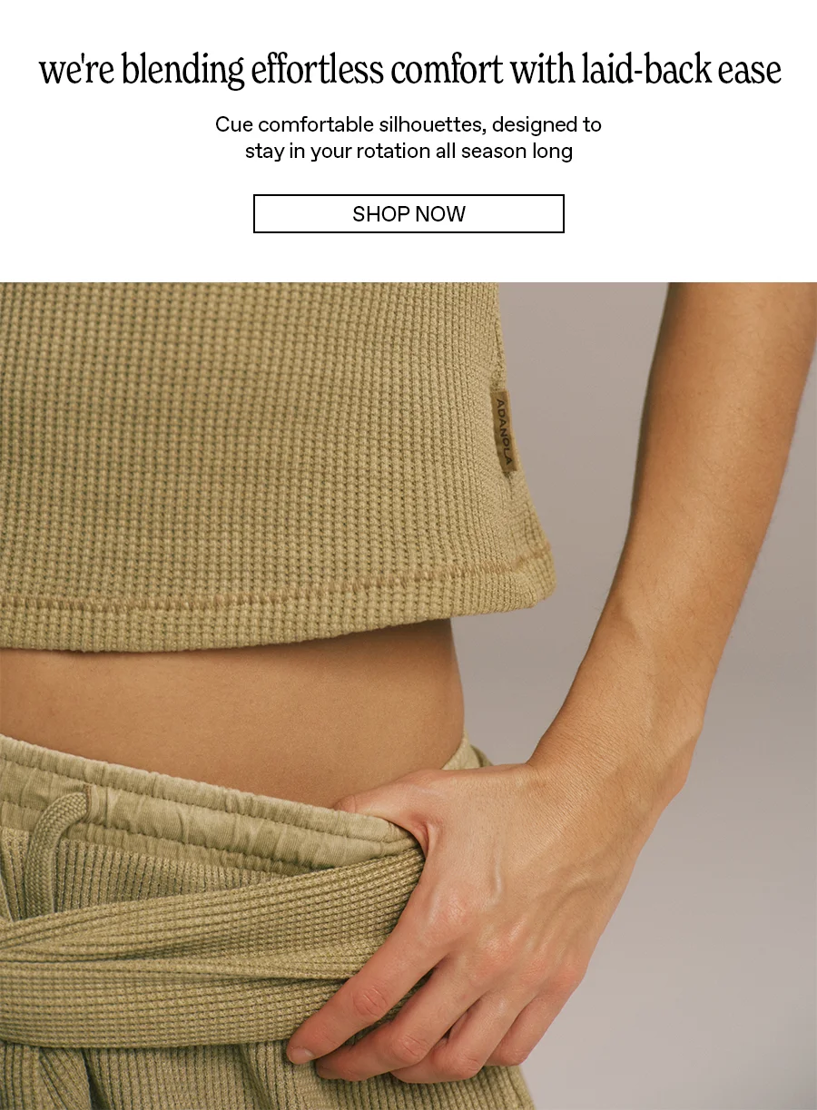 We're blending effortless comfort with laid-back ease