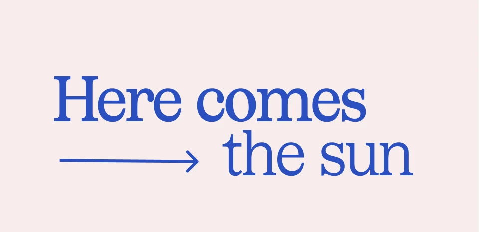 Here comes the sun