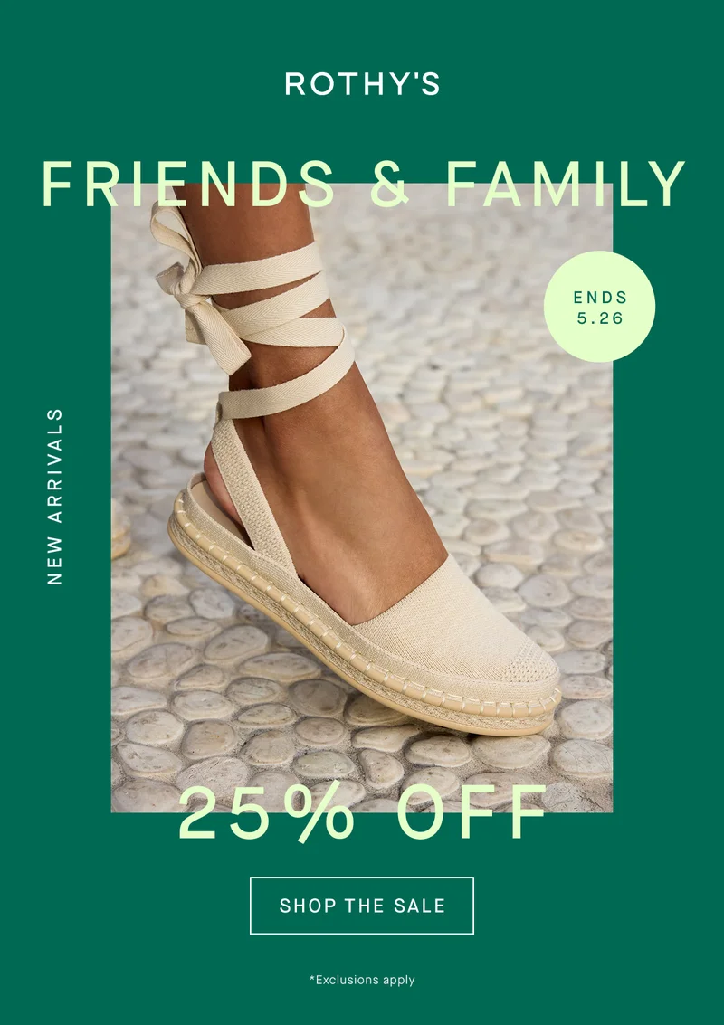 Friends & Family 25% off New Arrivals SHOP THE SALE ends 5.26 *Exclusions apply