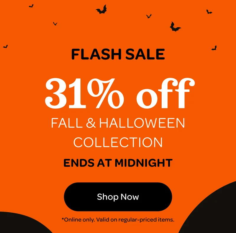 Flash sale - 31% off fall and halloween collection - Ends at midnight - Shop now - *Online only. Valid on regular-priced items.