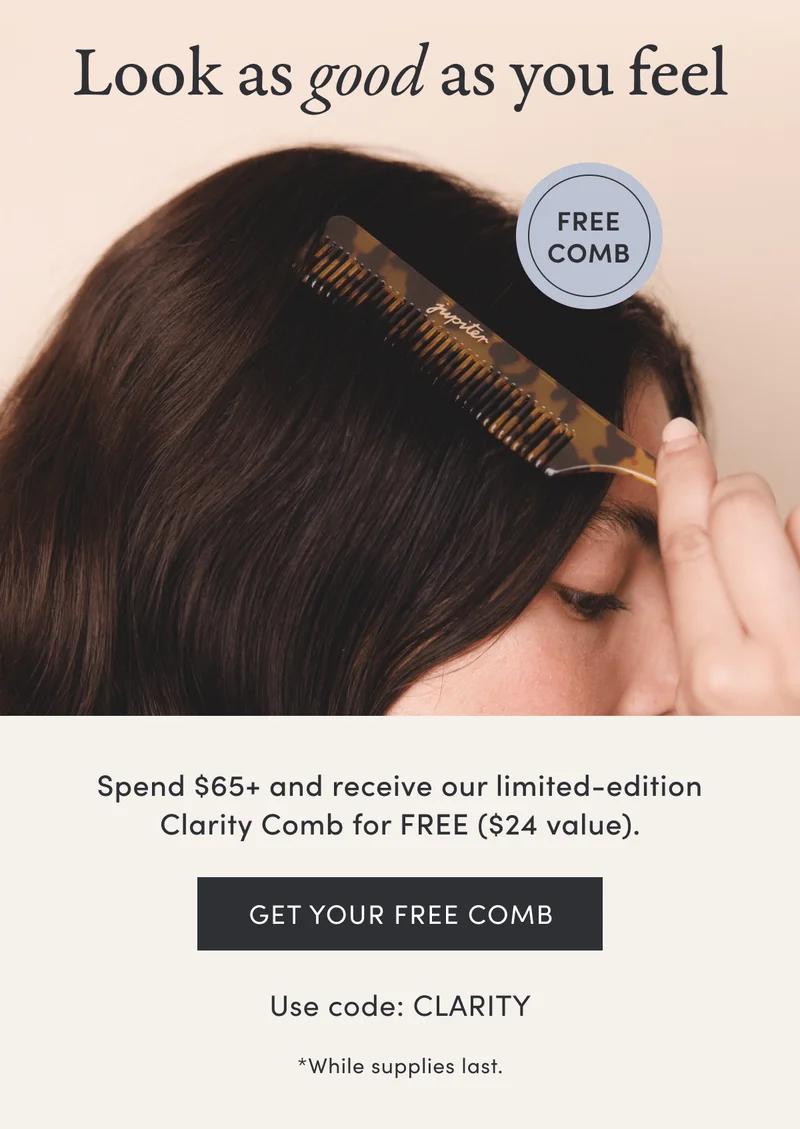 Look as good as you feel - Free Comb | Spend $65+ and receive our limited-edition Clarity Comb for FREE ($24 value). Use code Clarity - while supplies last.