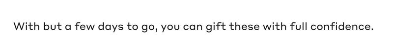 With but a few days to go, you can gift these with full confidence.