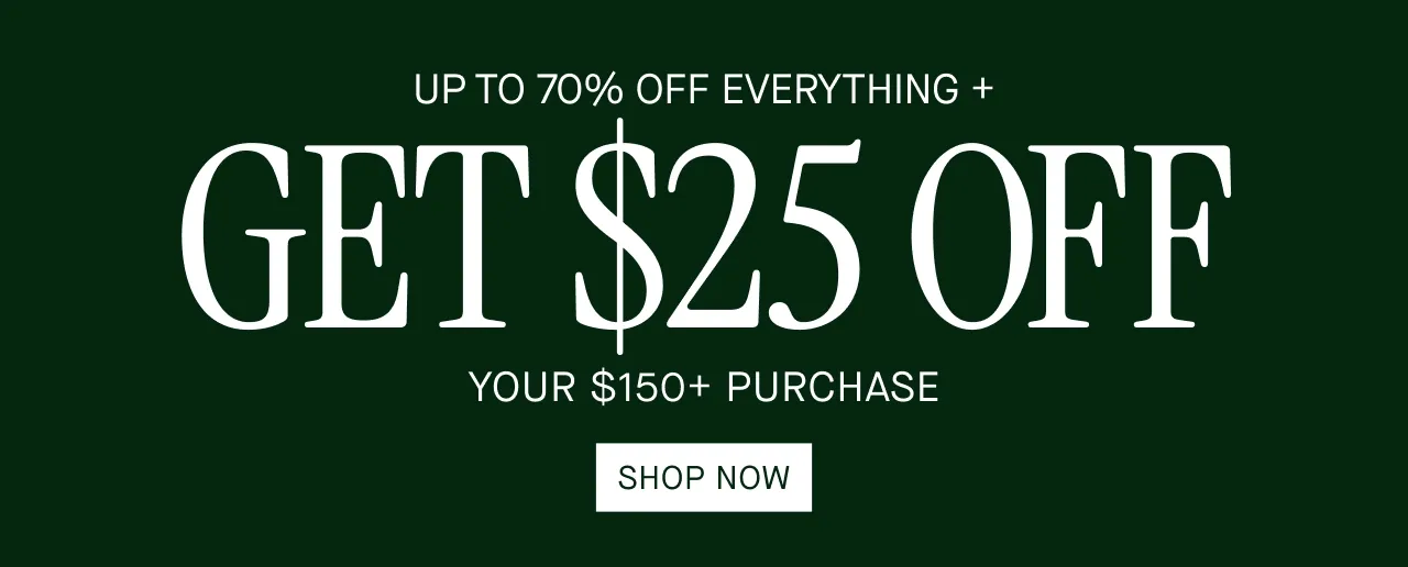 UP TO 70% OFF EVERYTHING + GET $25 OFF YOUR $150+ PURCHASE