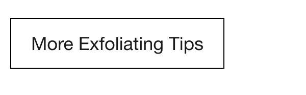 More Exfoliating Tips