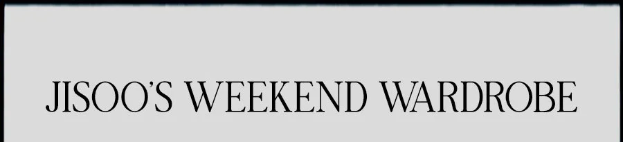JISOO'S WEEKEND WARDROBE