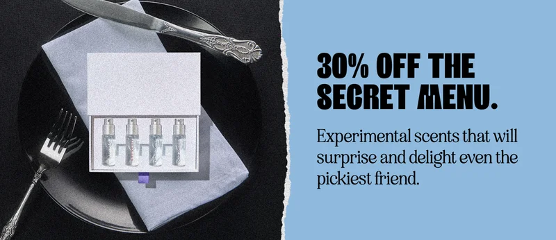 30% off the Secret Menu. Experimental scents that will surprise and delight even the pickiest friend.