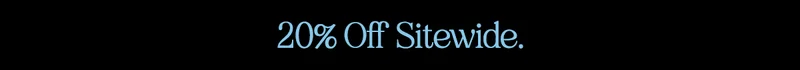 20% off sitewide.