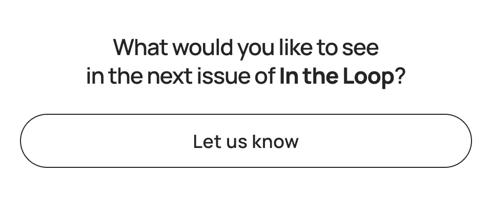 What would you like to see in the next issue of In the Loop?