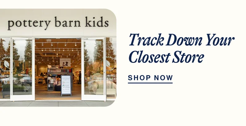 pottery barn kids- Track Down Your Closest Store. Shop Now