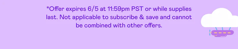 *Offer expires 6/21 at 11:59pm PST or while supplies last. Not applicable to subscribe & save and cannot be combined with other offers.