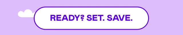 READY? SET. SAVE.
