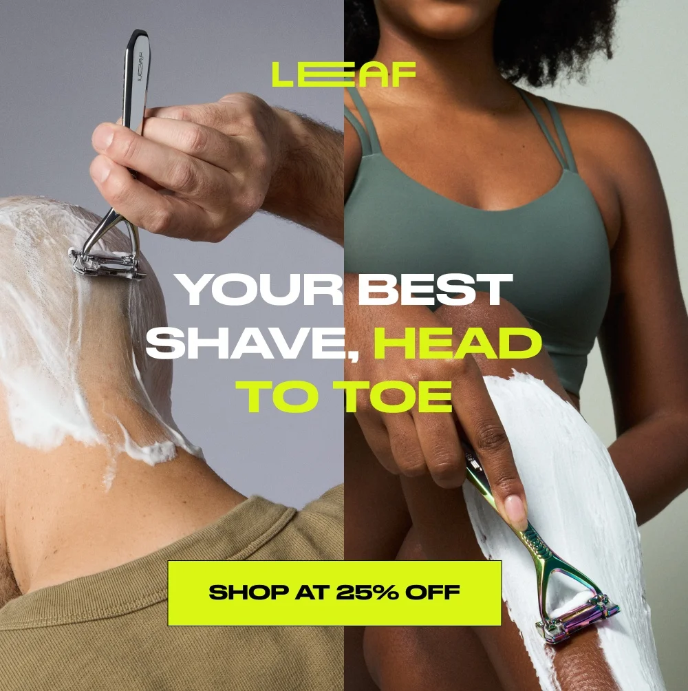 Your best shave, head to toe Shop at 25% Off