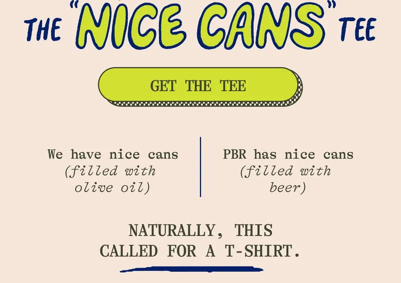 The "NICE CANS" Tee  We have nice cans (filled with olive oil) PBR has nice cans (filled with beer)  Naturally, this called for a t-shirt.