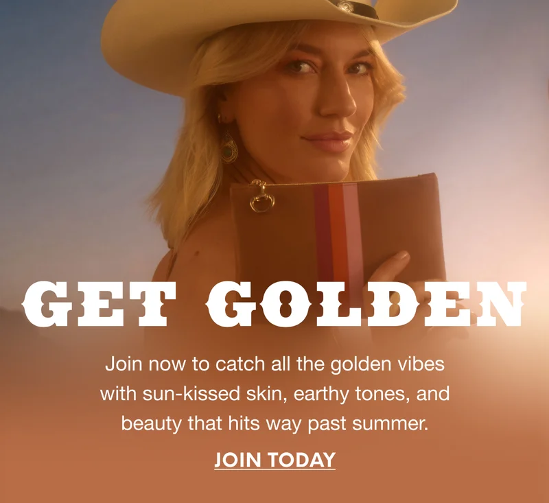 GET GOLDEN. Join now to catch all the golden vibes with sun-kissed skin, earthy tones, and beauty that hits way past summer. JOIN TODAY