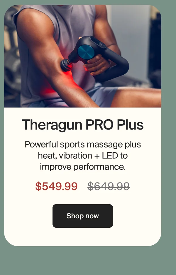 Theragun PRO Plus | Powerful sports massage plus heat, vibration + LED to improve performance. | $549.99 | Shop now