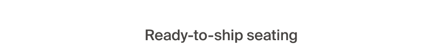 Ready-to-ship seating