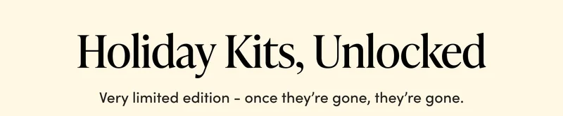 Holiday Kits, Unlocked       Very limited edition—once they’re gone, they’re gone.
