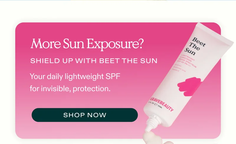 More sun exposure? Shield up with Beet The Sun, your daily lightweight SPF for invisible, protection.  |  SHOP NOW