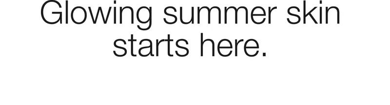 Glowing summer skin starts here.
