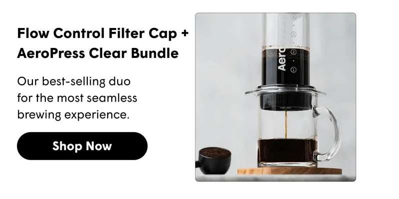 Flow Control Filter Cap + AeroPress Clear Bundle Our best-selling duo for the most seamless brewing experience. [SHOP NOW]