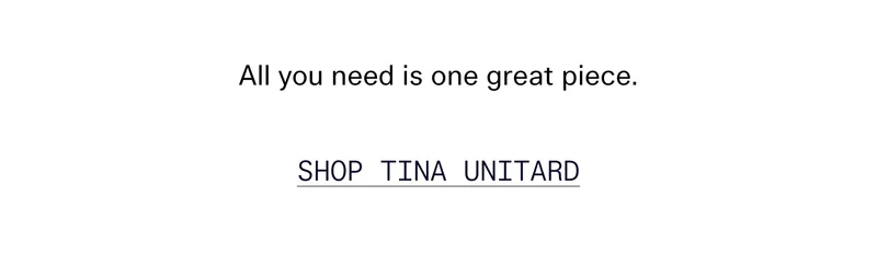 All you need is one great piece.  SHOP TINA UNITARD
