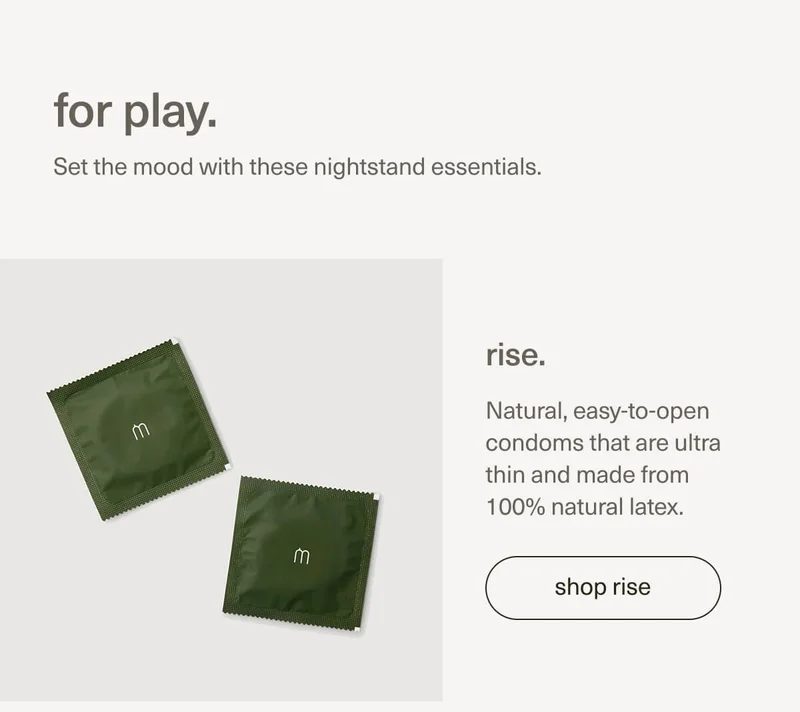 for play. | Set the mood with these nightstand essentials. | rise. | Natural, easy-to-open condoms that are ultra thin and made from 100% natural latex. | [ shop rise ]