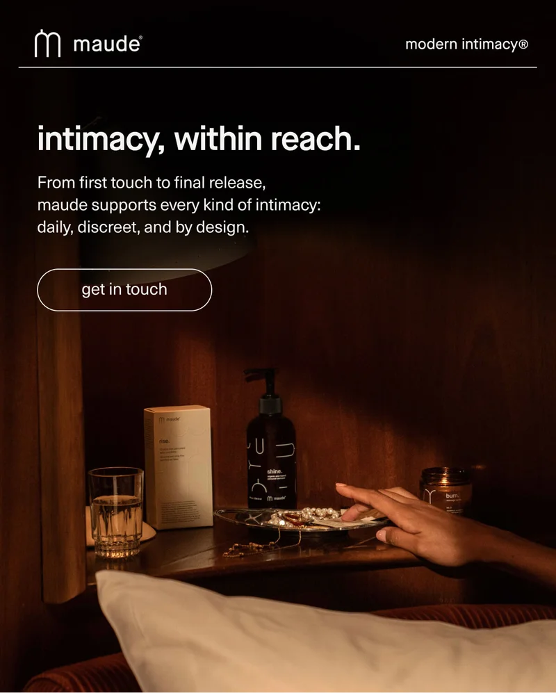 maude | modern intimacy | intimacy, within reach. | From first touch to final release, maude supports every kind of intimacy: daily, discreet, and by design. | [ get in touch ]