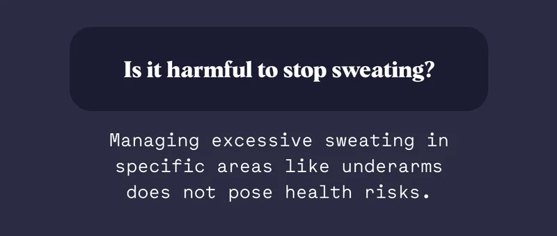 Is it harmful to stop sweating? Managing excessive sweating in specific areas like underarms does not pose health risks.