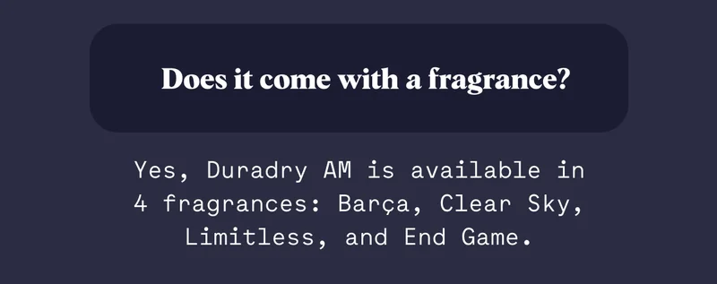 Does it come with a fragrance? Yes, Duradry AM is available in 4 fragrances: Barça, Clear Sky, Limitless, and End Game.